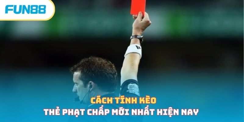 Cách tính kèo thẻ phạt chấp mới nhất hiện nay 