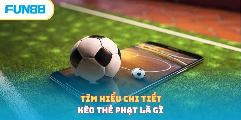 Tìm hiểu chi tiết kèo thẻ phạt là gì 