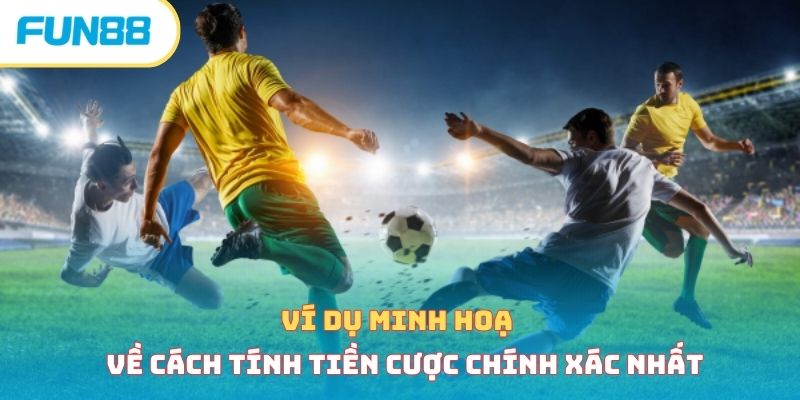 Ví dụ minh hoạ về cách tính tiền cược chính xác nhất 