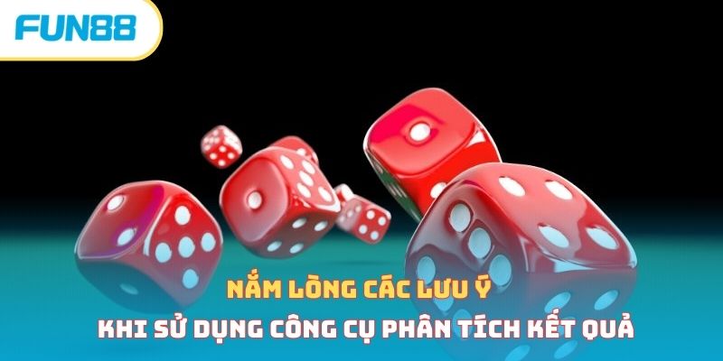Nắm lòng các lưu ý khi sử dụng công cụ phân tích kết quả