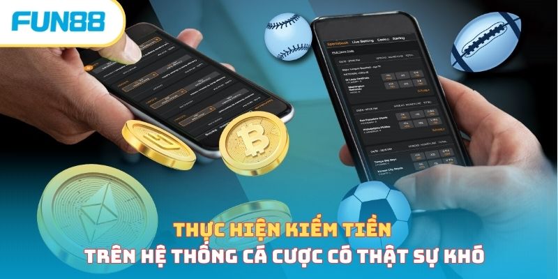Thực hiện kiếm tiền trên hệ thống cá cược có thật sự khó