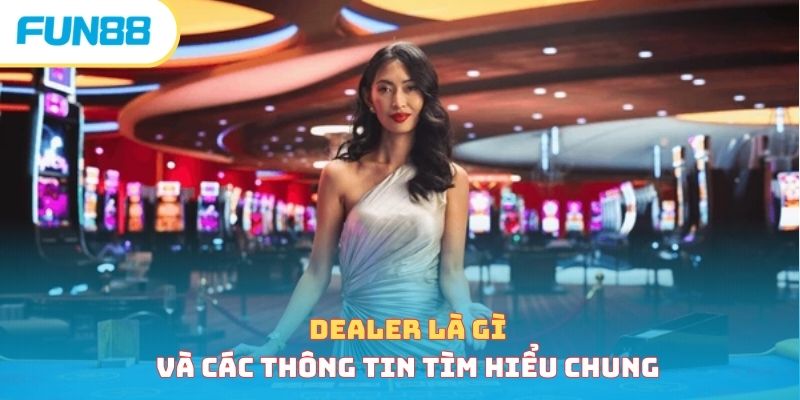 Dealer là gì và các thông tin tìm hiểu chung