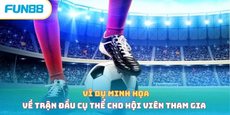 Ví dụ minh họa về trận đấu cụ thể cho hội viên tham gia 