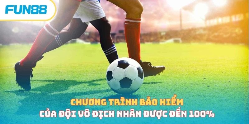 Chương trình bảo hiểm của đội vô địch nhân được đến 100%