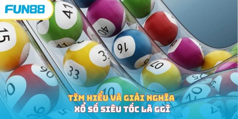 Tìm hiểu và giải nghĩa xổ số siêu tốc là gì