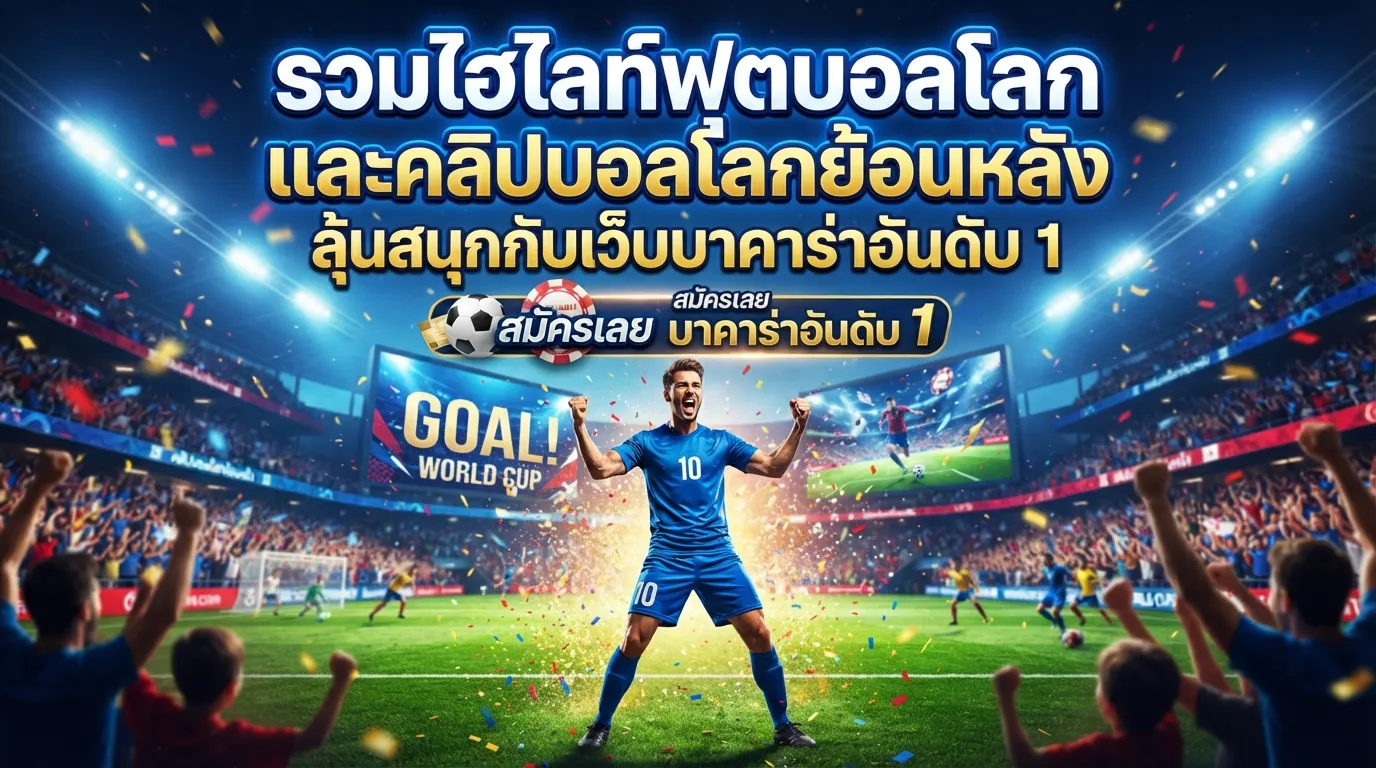 รวมไฮไลท์ฟุตบอลโลกและคลิปบอลโลกย้อนหลัง ลุ้นสนุกกับเว็บบาคาร่าอันดับ 1